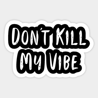 Don't Kill My Vibe Sticker